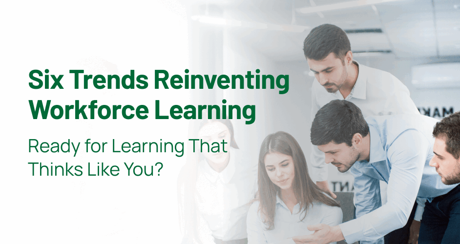 Six trends reinventing workforce learning