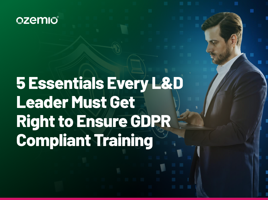 5 Essentials Every L&D Leader Must Get Right to Ensure GDPR Compliant Training